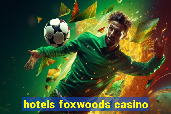 hotels foxwoods casino