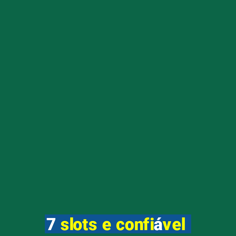 7 slots e confiável