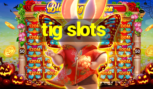 tig slots