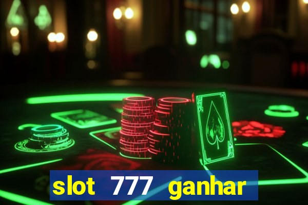 slot 777 ganhar dinheiro sem depositar