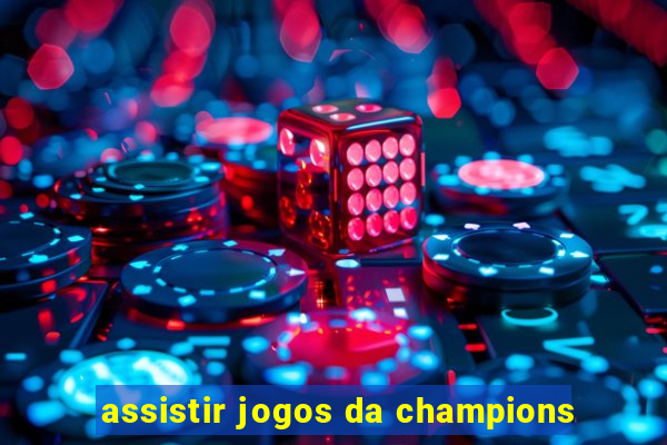 assistir jogos da champions