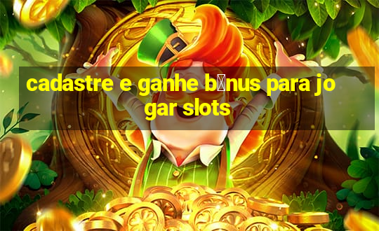 cadastre e ganhe b么nus para jogar slots