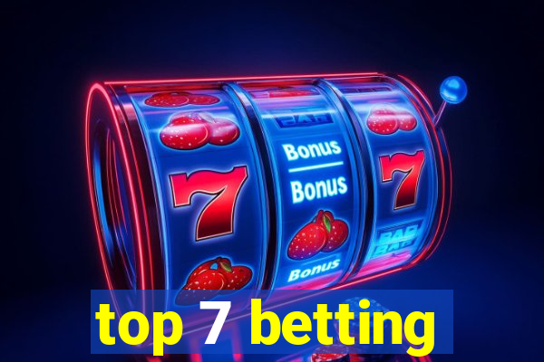 top 7 betting