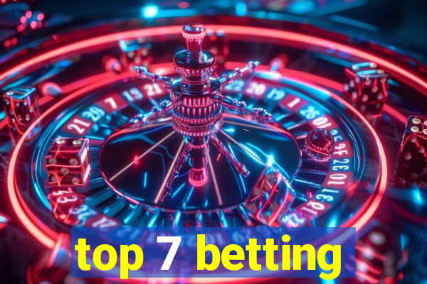 top 7 betting