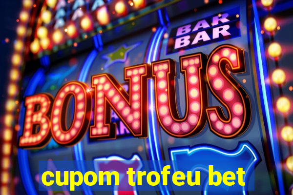 cupom trofeu bet