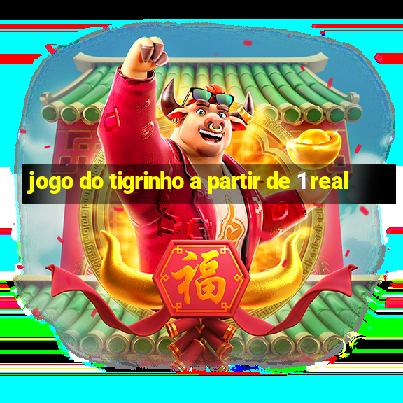 jogo do tigrinho a partir de 1 real