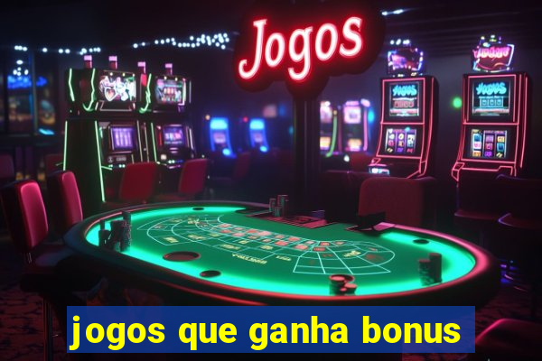 jogos que ganha bonus