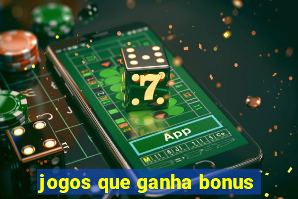 jogos que ganha bonus