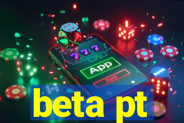 beta pt