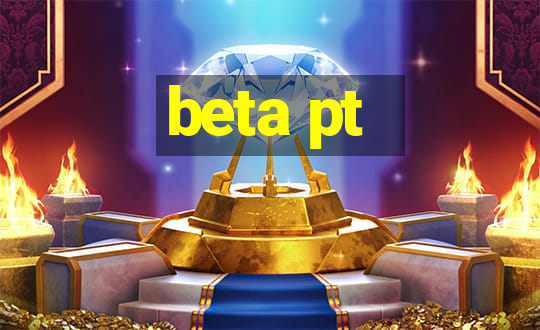 beta pt