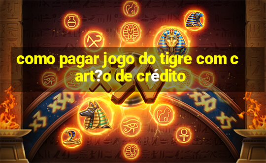 como pagar jogo do tigre com cart?o de crédito