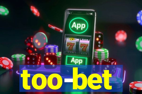 too-bet