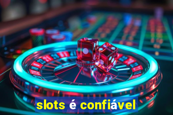 slots é confiável