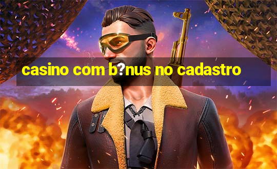 casino com b?nus no cadastro