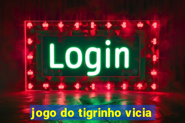 jogo do tigrinho vicia