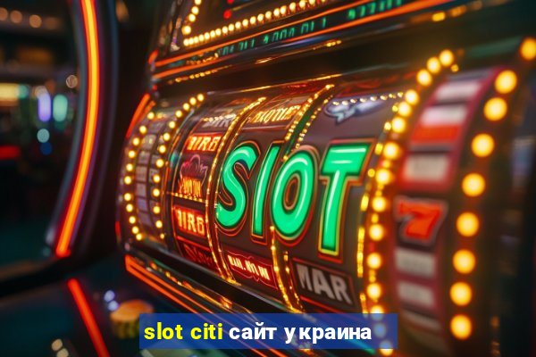 slot citi сайт украина