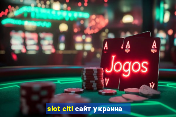 slot citi сайт украина