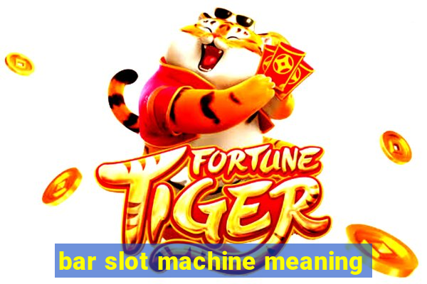 bar slot machine meaning