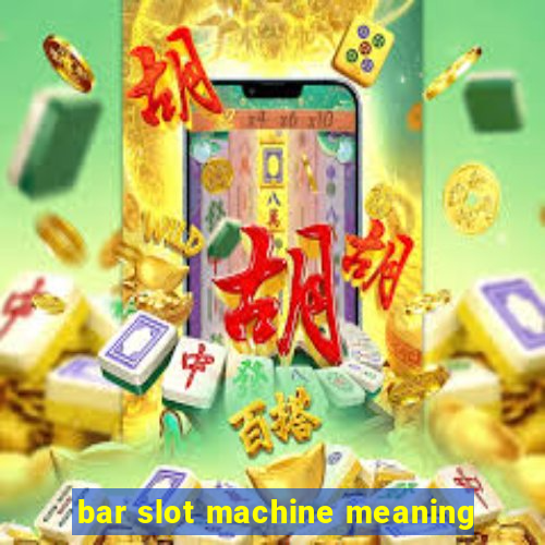 bar slot machine meaning