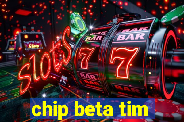 chip beta tim