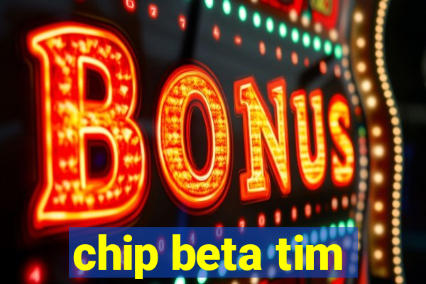 chip beta tim