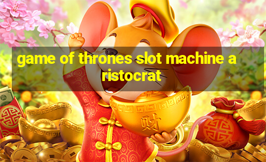 game of thrones slot machine aristocrat