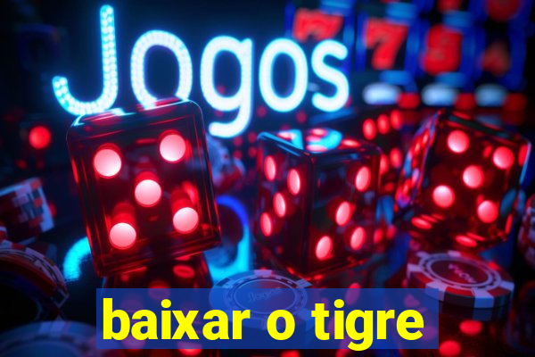 baixar o tigre