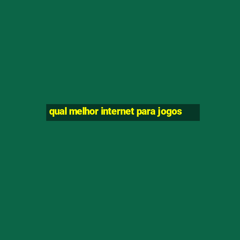 qual melhor internet para jogos