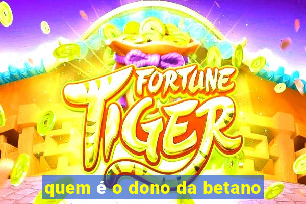 quem é o dono da betano