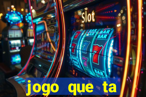 jogo que ta pagando muito