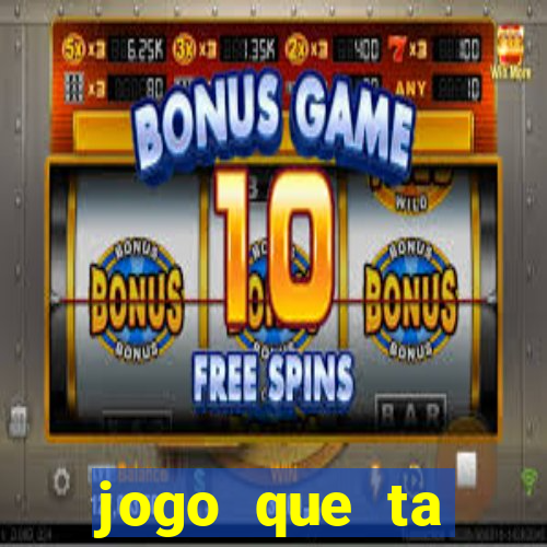 jogo que ta pagando muito