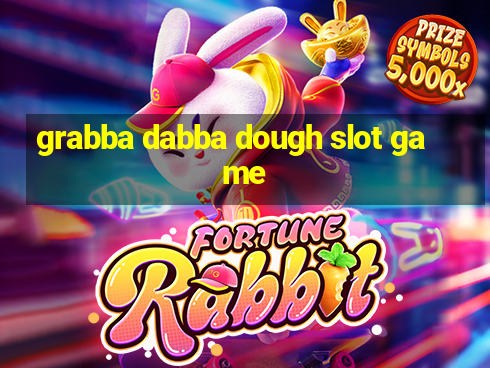 grabba dabba dough slot game