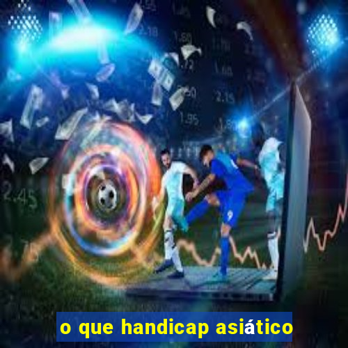 o que handicap asiático