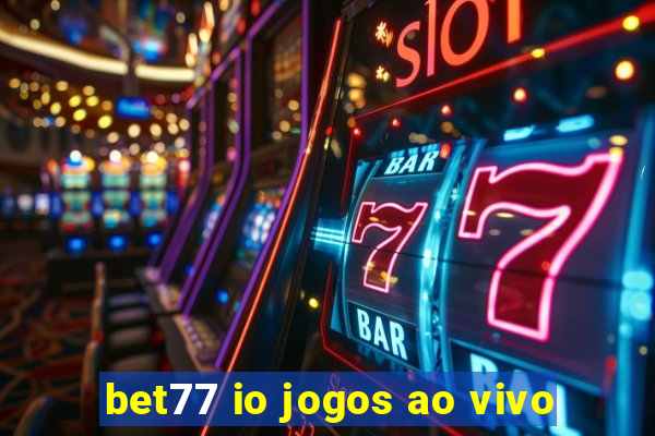 bet77 io jogos ao vivo