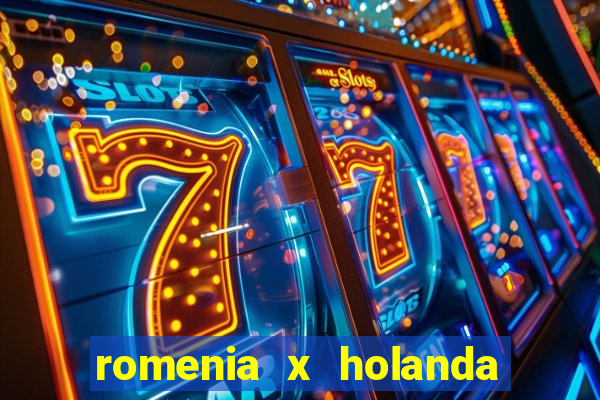 romenia x holanda onde assistir