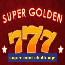 super mini challenge