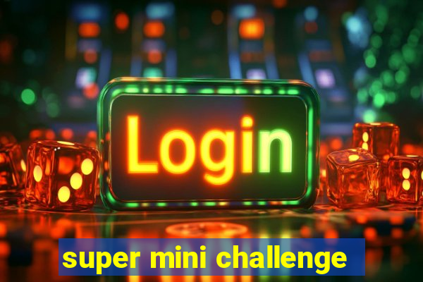 super mini challenge