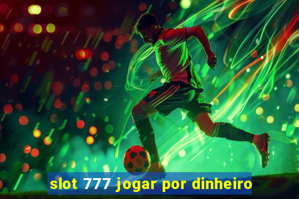 slot 777 jogar por dinheiro