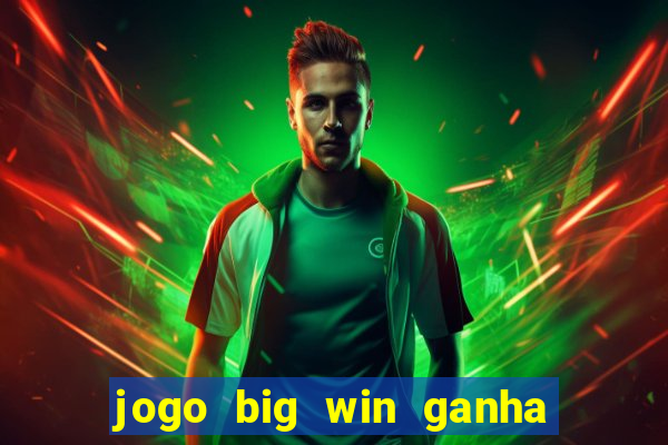 jogo big win ganha dinheiro de verdade