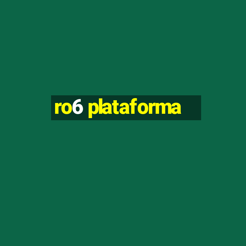 ro6 plataforma