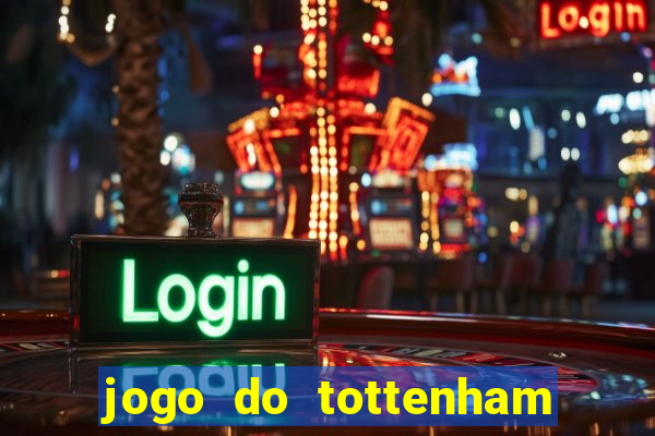 jogo do tottenham ao vivo hoje