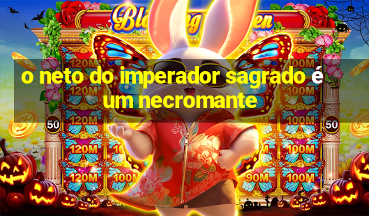 o neto do imperador sagrado é um necromante