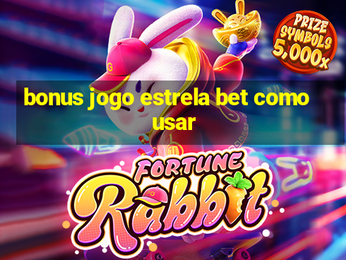 bonus jogo estrela bet como usar