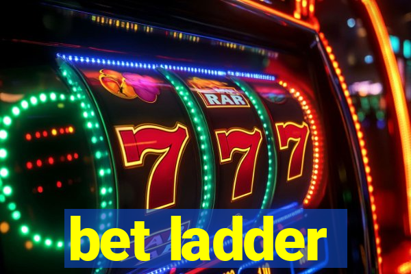 bet ladder