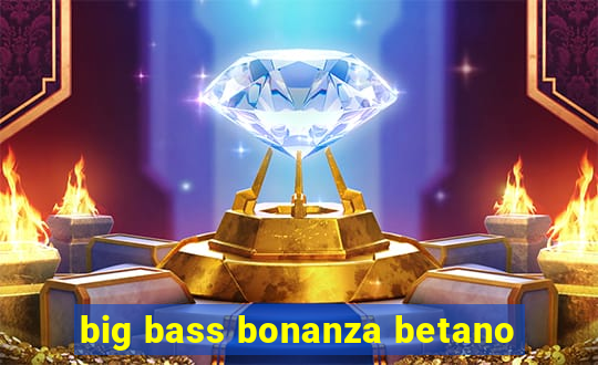 big bass bonanza betano