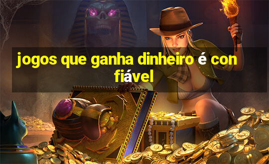 jogos que ganha dinheiro é confiável