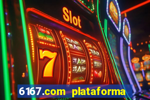 6167.com plataforma de jogos