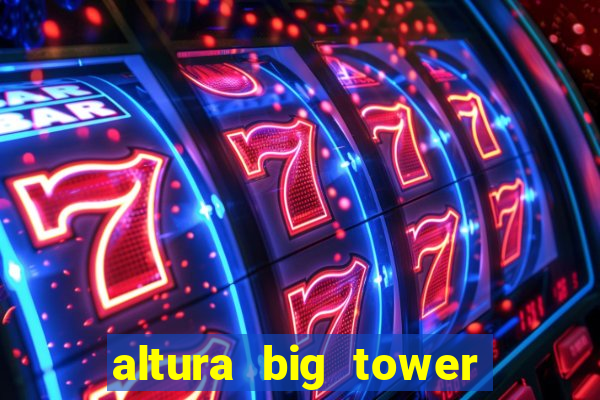 altura big tower beto carrero