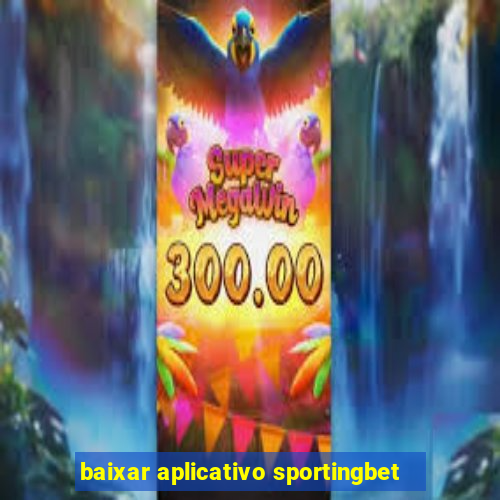 baixar aplicativo sportingbet