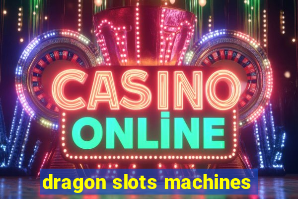 dragon slots machines